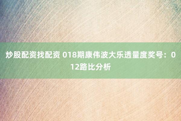 炒股配资找配资 018期康伟波大乐透量度奖号：012路比分析